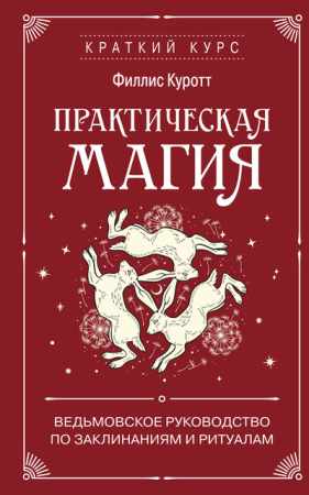 Филлис Куротт. Практическая магия. Ведьмовское руководство по заклинаниям и ритуалам