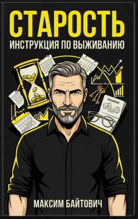 Максим Байтович. Старость. Инструкция по выживанию