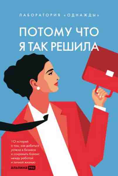 potomu-chto-ya-tak-reshila-10-istoriy-o-tom-kak-dobitsya-uspeha-v-biznese